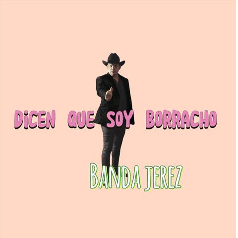 Dicen Que Soy Borracho