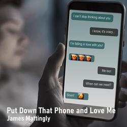 Put Down That Phone and Love Me