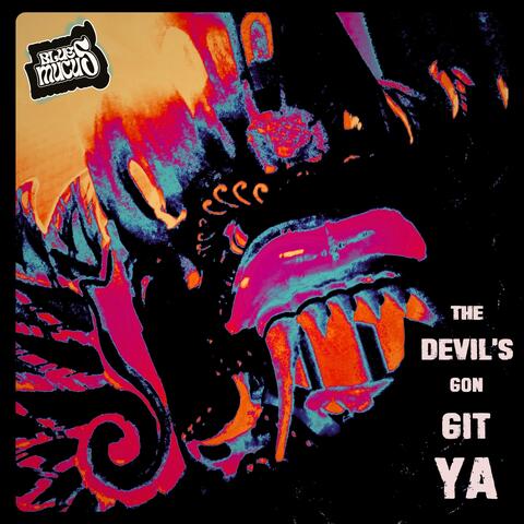 The Devil’s Gon Git Ya
