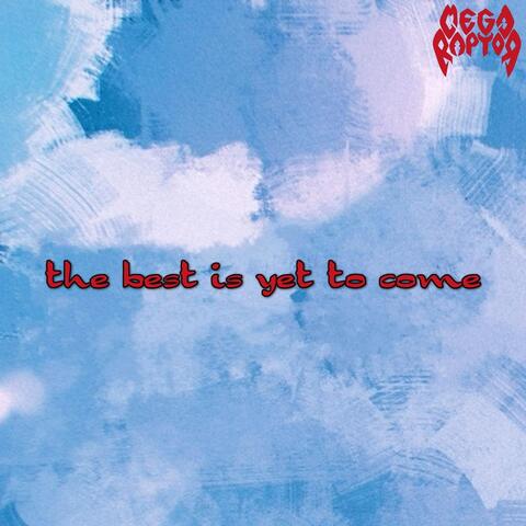 The Best Is yet to Come