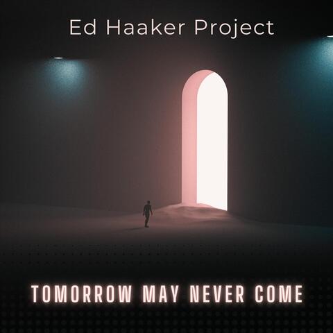Tomorrow May Never Come