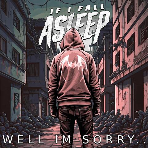 well im sorry..
