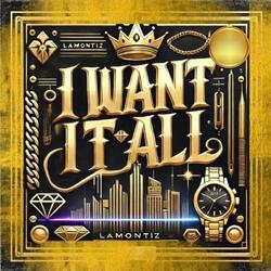 I Want It All