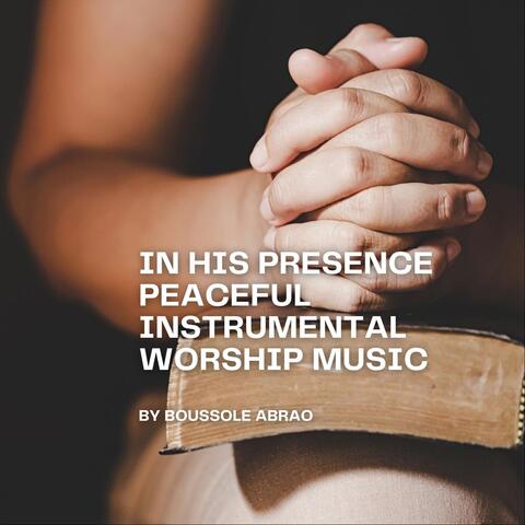 In His Presence (Peaceful Instrumental Worship Music)