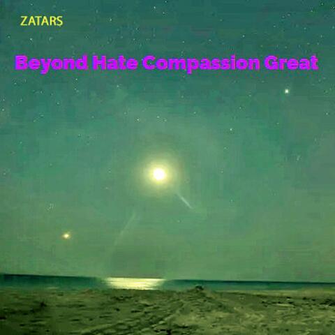 Beyond Hate Compassion Great