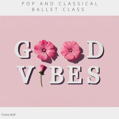 Pop and Classical Ballet Class: Good Vibes