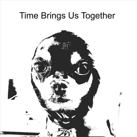 Time Brings Us Together