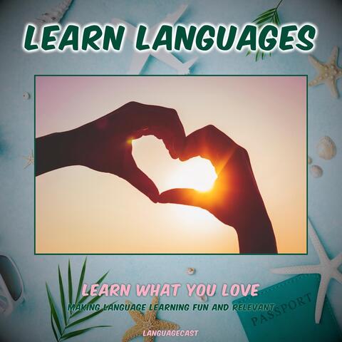 Learn What You Love: Making Language Learning Fun and Relevant (Learn Languages)