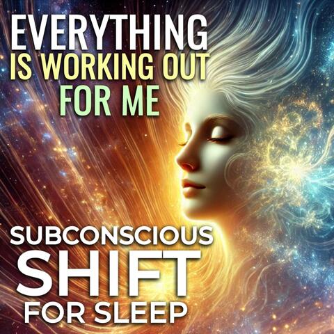 Everything Is Working out for Me Subconscious Shift for Sleep