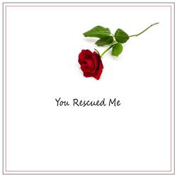 You Rescued Me