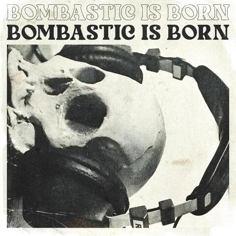 BOMBASTIC IS BORN