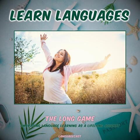 The Long Game: Embracing Language Learning as a Lifelong Journey (Learn Languages)