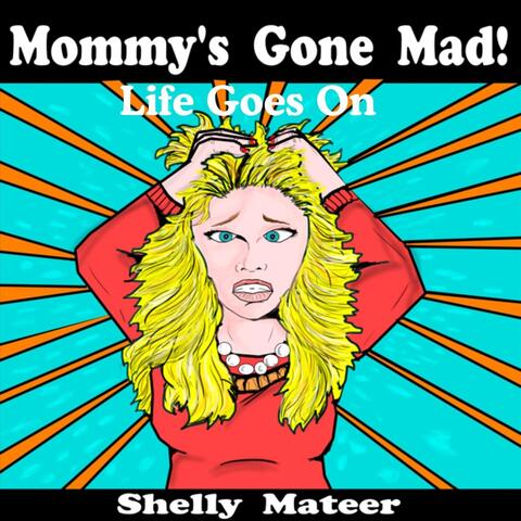 Mommy's Gone Mad! Life Goes On