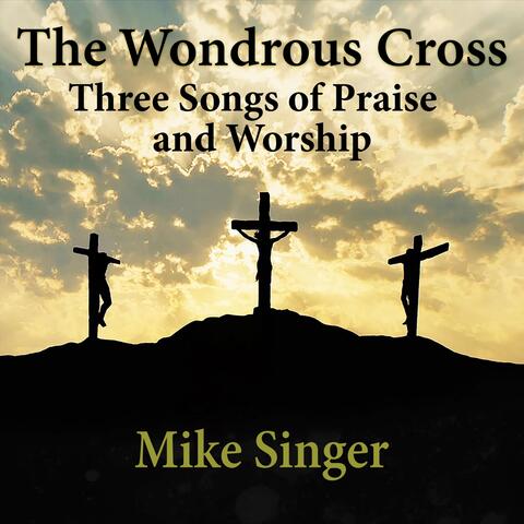 The Wondrous Cross - Three Songs of Praise and Worship