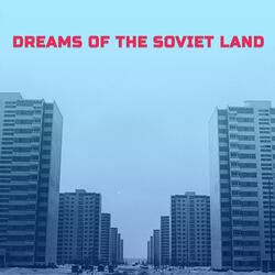 Dreams of the Soviet Land