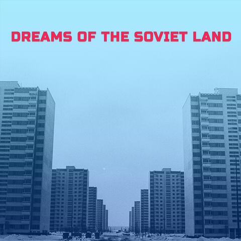 Dreams of the Soviet Land