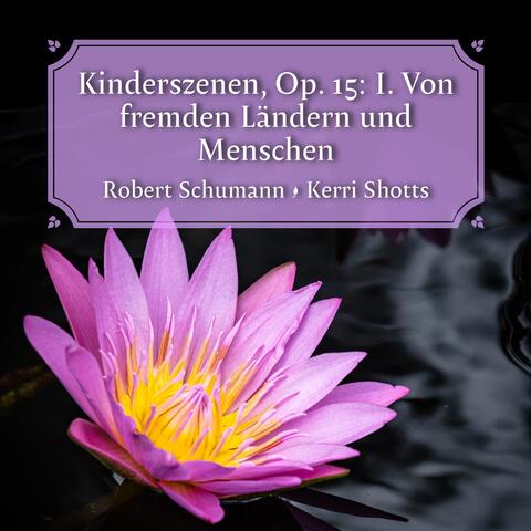 Kinderszenen, Op. 15: I. Von fremden Ländern und Menschen