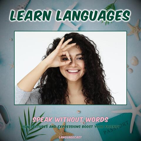 Speak Without Words: How Gestures and Expressions Boost Your Fluency (Learn Languages)