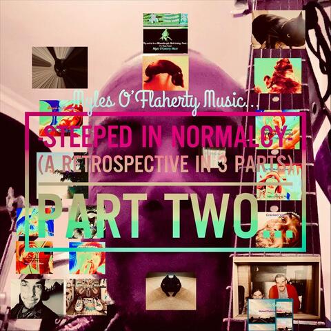 Steeped in Normalcy (A Retrospective in 3 Parts), PT. TWO…