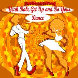 Yeah Babe Get up and Do Your Dance