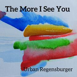 The More I See You
