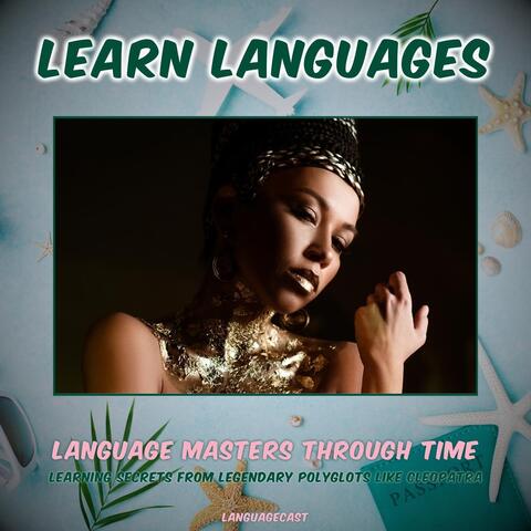Language Masters Through Time: Learning Secrets from Legendary Polyglots like Cleopatra (Learn Languages)