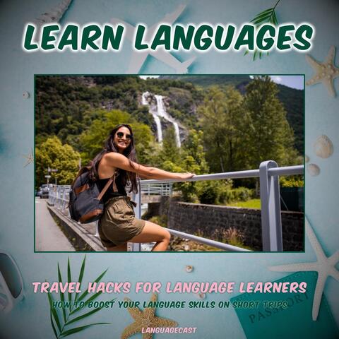 Travel Hacks for Language Learners: How to Boost Your Language Skills on Short Trips (Learn Languages)