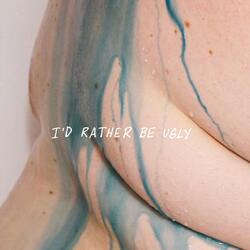 I'd Rather Be Ugly