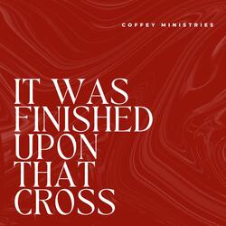 It Was Finished Upon That Cross