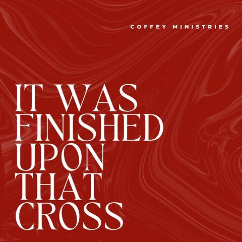 It Was Finished Upon That Cross