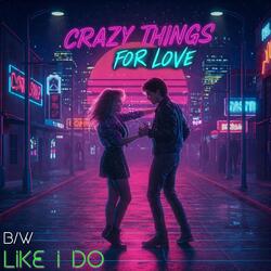 Crazy Things For Love