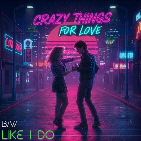 Crazy Things For Love / Like I Do