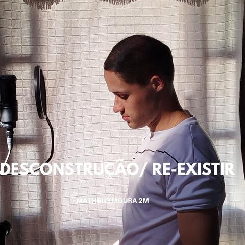 Desconstrução / Re-Existir