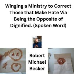 Winging a Ministry to Correct Those that Make Hate Via Being the Opposite of Dignified. (Spoken Word)