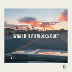 What If It All Works Out?