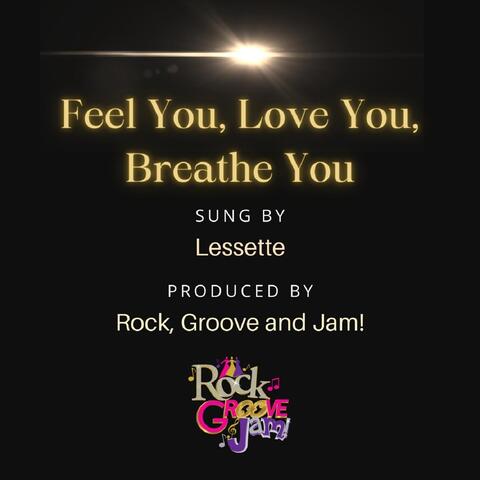 Feel You, Breathe You, Love You
