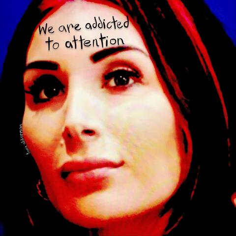 We Are Addicted To Attention