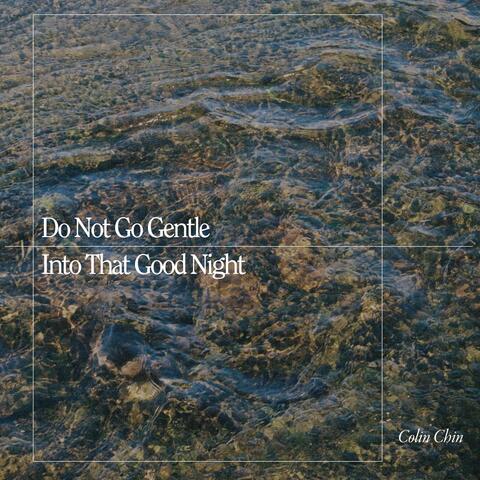 Do Not Go Gentle Into That Good Night