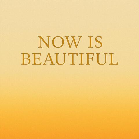 Now Is Beautiful