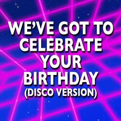 We've Got to Celebrate Your Birthday (Disco Version)