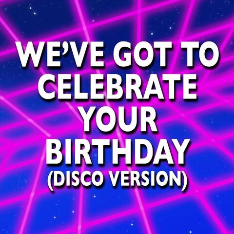 We've Got to Celebrate Your Birthday (Disco Version)