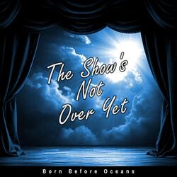 The Show's Not Over Yet