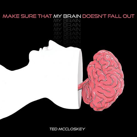 Make Sure That My Brain Doesn't Fall Out