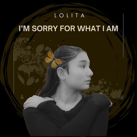 I'm sorry for what I am
