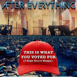 This Is What You Voted For (I Hope You're Happy)