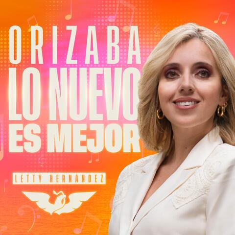 Orizaba, Lo nuevo es Mejor. Letty Hernández