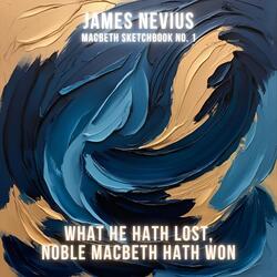 What He Hath Lost, Noble Macbeth Hath Won