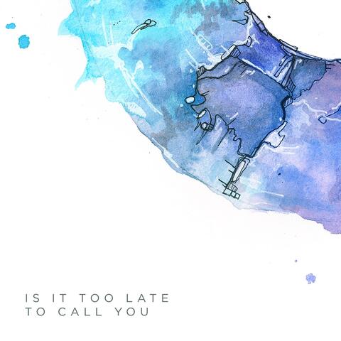 Is It Too Late To Call You