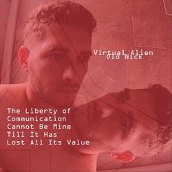 The Liberty of Communication Cannot Be Mine Till It Has Lost All Its Value