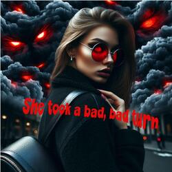 She Took a Bad Bad Turn